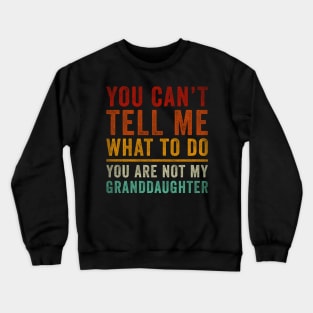 You Can't tell me What do You're not my granddaughter Crewneck Sweatshirt